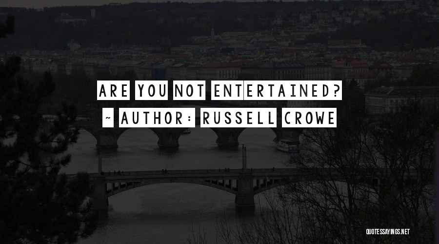Russell Crowe Quotes: Are You Not Entertained?