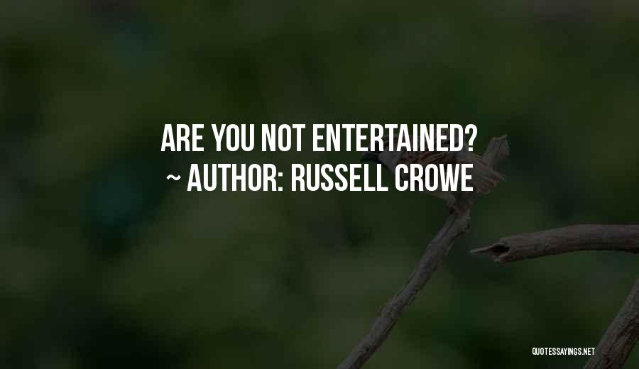 Russell Crowe Quotes: Are You Not Entertained?