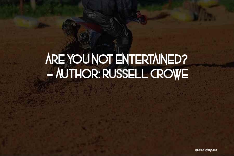 Russell Crowe Quotes: Are You Not Entertained?