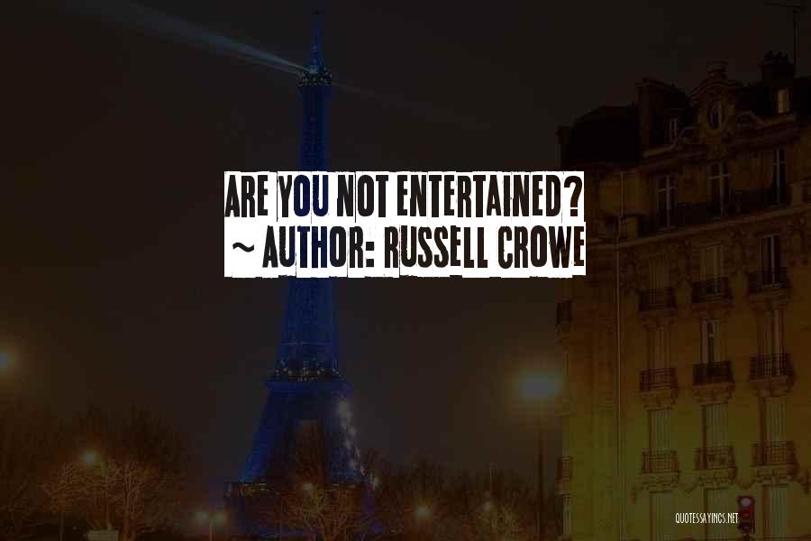 Russell Crowe Quotes: Are You Not Entertained?