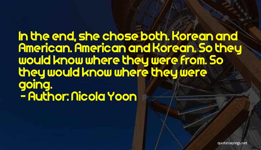 Nicola Yoon Quotes: In The End, She Chose Both. Korean And American. American And Korean. So They Would Know Where They Were From.