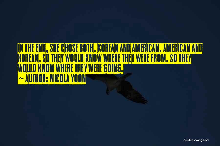Nicola Yoon Quotes: In The End, She Chose Both. Korean And American. American And Korean. So They Would Know Where They Were From.
