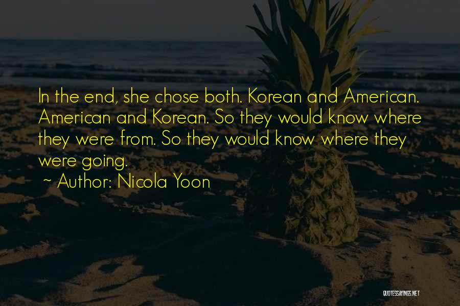Nicola Yoon Quotes: In The End, She Chose Both. Korean And American. American And Korean. So They Would Know Where They Were From.