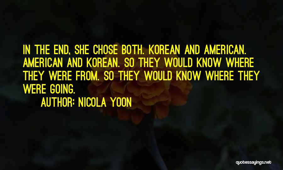 Nicola Yoon Quotes: In The End, She Chose Both. Korean And American. American And Korean. So They Would Know Where They Were From.