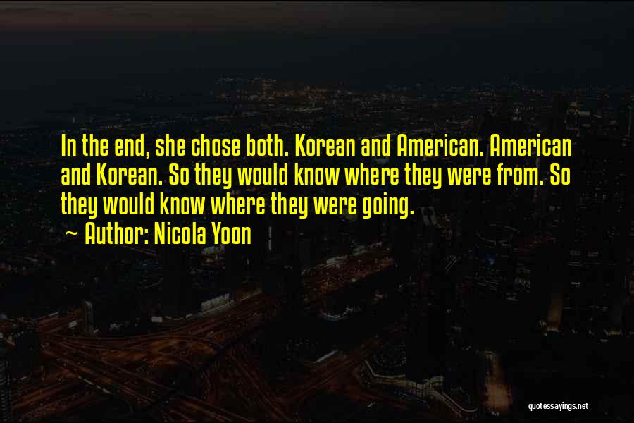 Nicola Yoon Quotes: In The End, She Chose Both. Korean And American. American And Korean. So They Would Know Where They Were From.