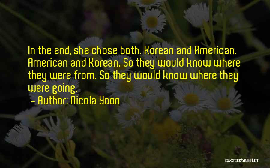 Nicola Yoon Quotes: In The End, She Chose Both. Korean And American. American And Korean. So They Would Know Where They Were From.