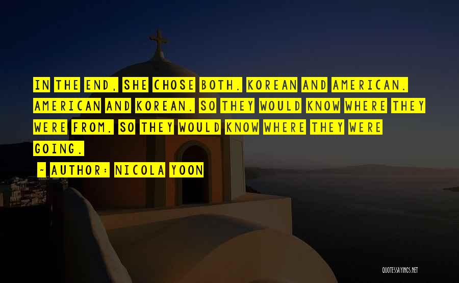Nicola Yoon Quotes: In The End, She Chose Both. Korean And American. American And Korean. So They Would Know Where They Were From.