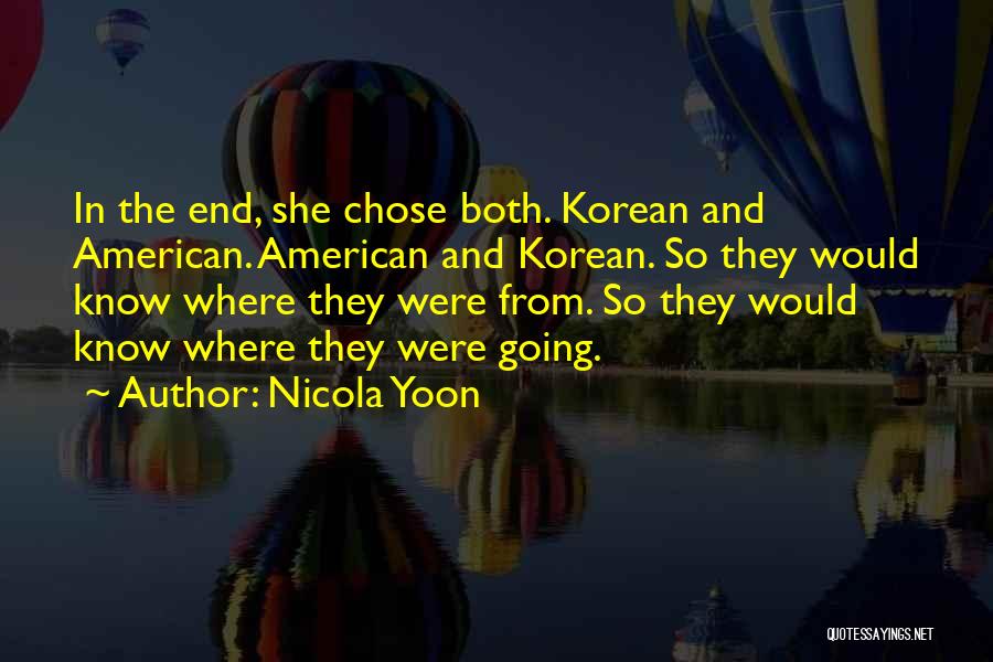 Nicola Yoon Quotes: In The End, She Chose Both. Korean And American. American And Korean. So They Would Know Where They Were From.