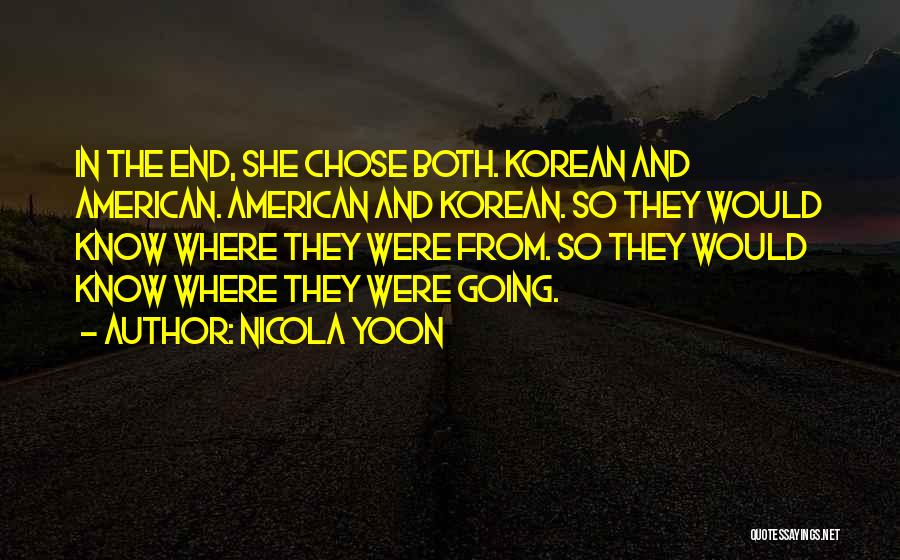 Nicola Yoon Quotes: In The End, She Chose Both. Korean And American. American And Korean. So They Would Know Where They Were From.