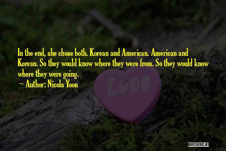 Nicola Yoon Quotes: In The End, She Chose Both. Korean And American. American And Korean. So They Would Know Where They Were From.