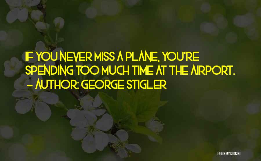 George Stigler Quotes: If You Never Miss A Plane, You're Spending Too Much Time At The Airport.