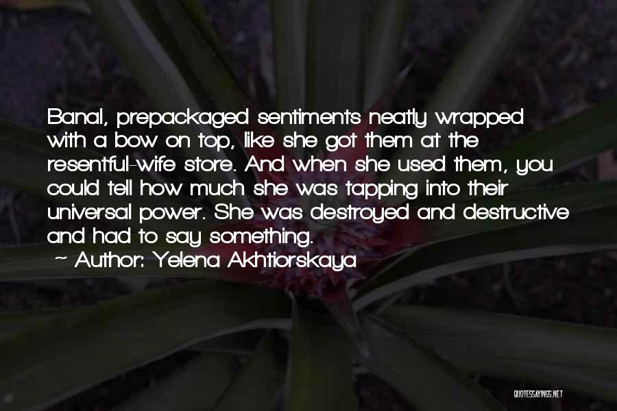 Yelena Akhtiorskaya Quotes: Banal, Prepackaged Sentiments Neatly Wrapped With A Bow On Top, Like She Got Them At The Resentful-wife Store. And When