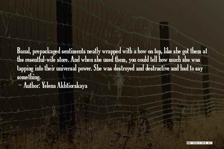 Yelena Akhtiorskaya Quotes: Banal, Prepackaged Sentiments Neatly Wrapped With A Bow On Top, Like She Got Them At The Resentful-wife Store. And When