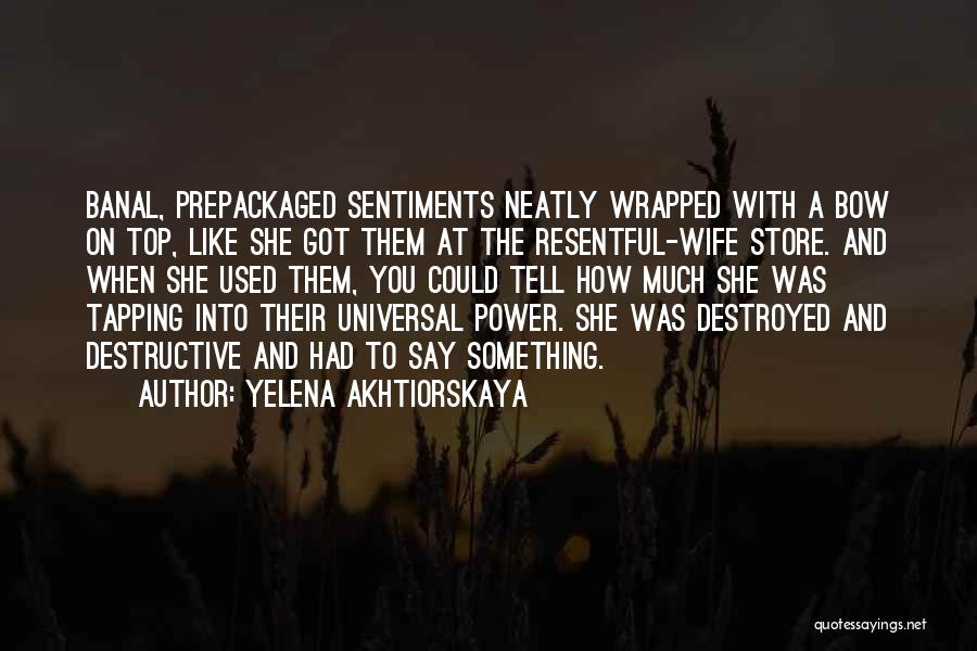 Yelena Akhtiorskaya Quotes: Banal, Prepackaged Sentiments Neatly Wrapped With A Bow On Top, Like She Got Them At The Resentful-wife Store. And When