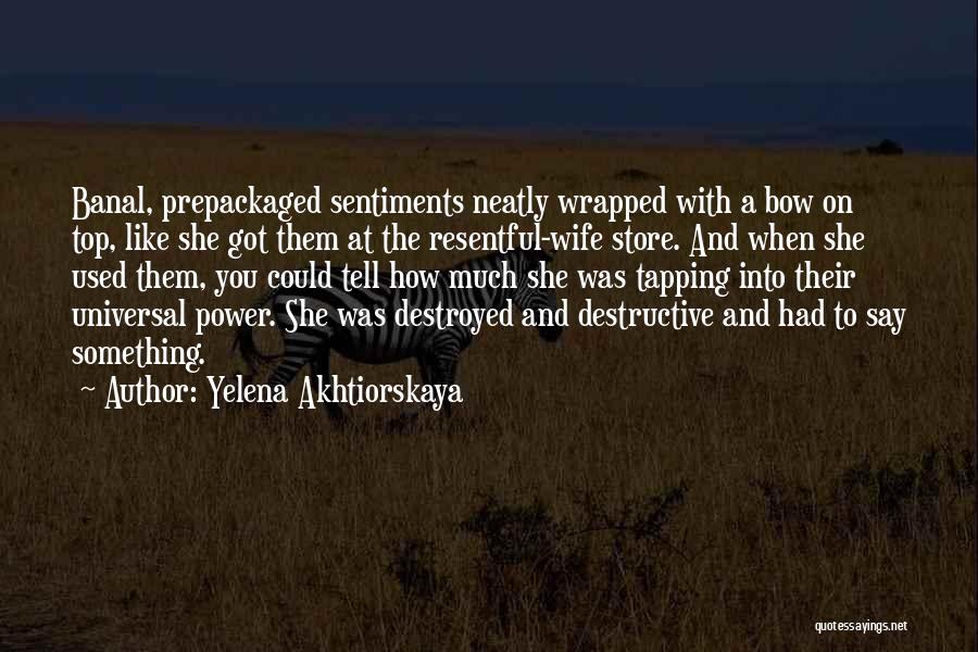 Yelena Akhtiorskaya Quotes: Banal, Prepackaged Sentiments Neatly Wrapped With A Bow On Top, Like She Got Them At The Resentful-wife Store. And When