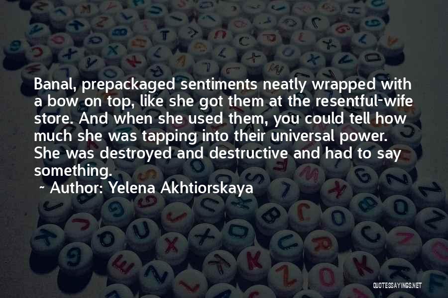 Yelena Akhtiorskaya Quotes: Banal, Prepackaged Sentiments Neatly Wrapped With A Bow On Top, Like She Got Them At The Resentful-wife Store. And When