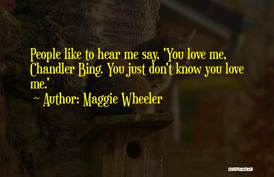 Maggie Wheeler Quotes: People Like To Hear Me Say, 'you Love Me, Chandler Bing. You Just Don't Know You Love Me.'