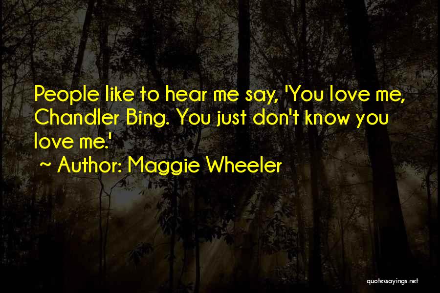 Maggie Wheeler Quotes: People Like To Hear Me Say, 'you Love Me, Chandler Bing. You Just Don't Know You Love Me.'