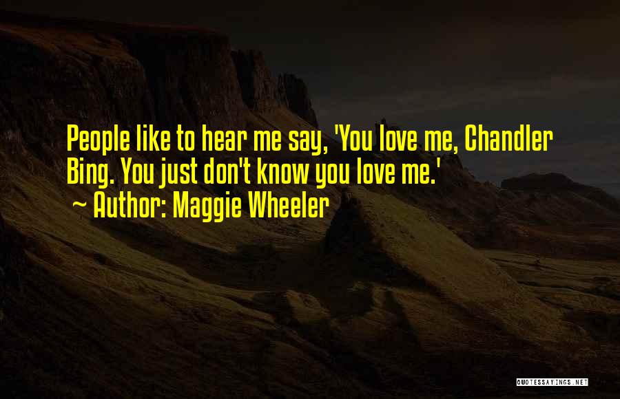 Maggie Wheeler Quotes: People Like To Hear Me Say, 'you Love Me, Chandler Bing. You Just Don't Know You Love Me.'