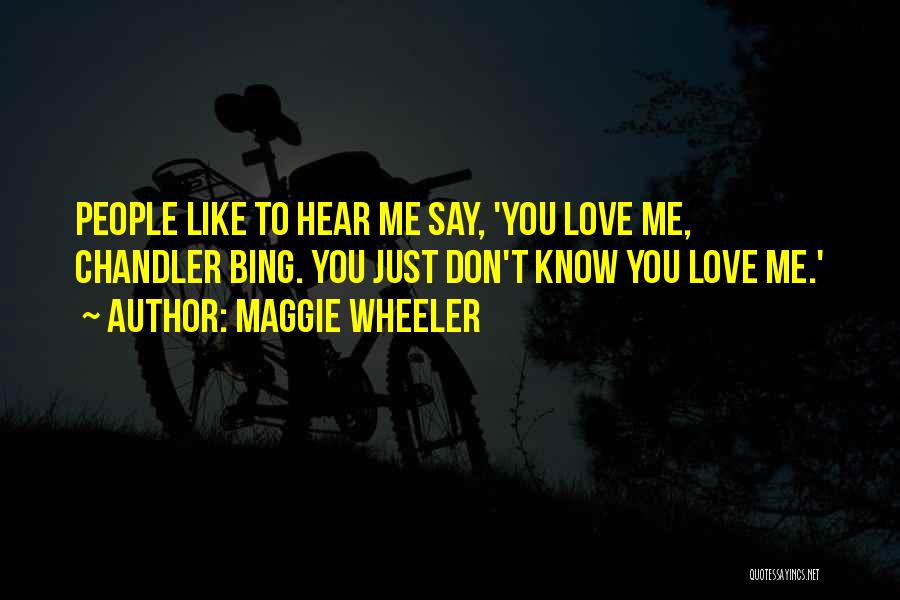 Maggie Wheeler Quotes: People Like To Hear Me Say, 'you Love Me, Chandler Bing. You Just Don't Know You Love Me.'