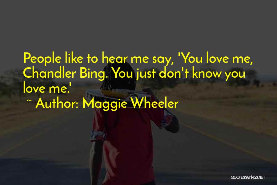 Maggie Wheeler Quotes: People Like To Hear Me Say, 'you Love Me, Chandler Bing. You Just Don't Know You Love Me.'
