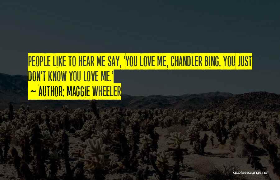 Maggie Wheeler Quotes: People Like To Hear Me Say, 'you Love Me, Chandler Bing. You Just Don't Know You Love Me.'