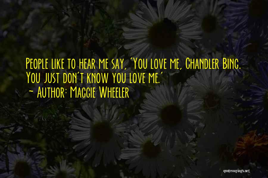 Maggie Wheeler Quotes: People Like To Hear Me Say, 'you Love Me, Chandler Bing. You Just Don't Know You Love Me.'