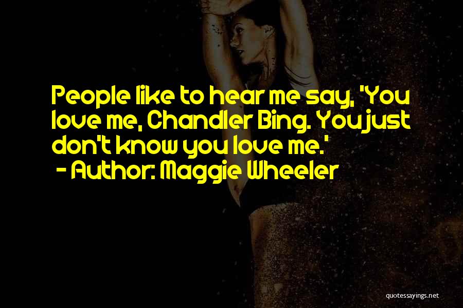 Maggie Wheeler Quotes: People Like To Hear Me Say, 'you Love Me, Chandler Bing. You Just Don't Know You Love Me.'