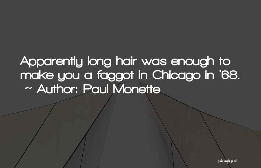 Paul Monette Quotes: Apparently Long Hair Was Enough To Make You A Faggot In Chicago In '68.