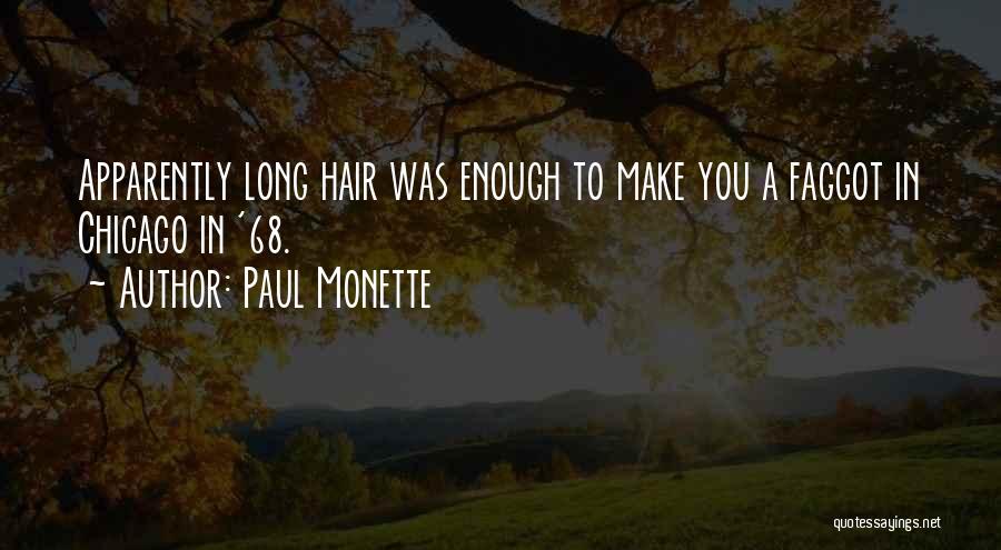 Paul Monette Quotes: Apparently Long Hair Was Enough To Make You A Faggot In Chicago In '68.