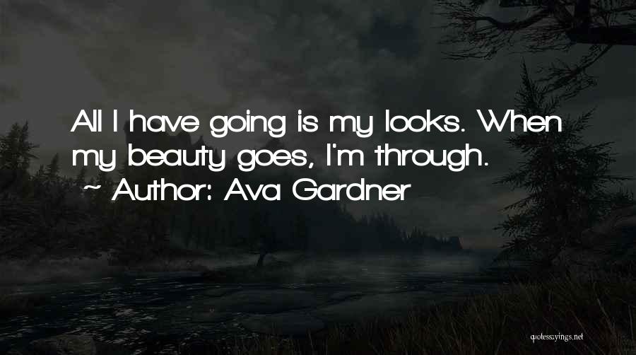 Ava Gardner Quotes: All I Have Going Is My Looks. When My Beauty Goes, I'm Through.