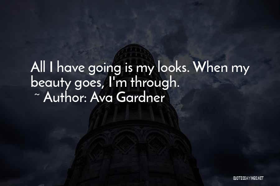 Ava Gardner Quotes: All I Have Going Is My Looks. When My Beauty Goes, I'm Through.