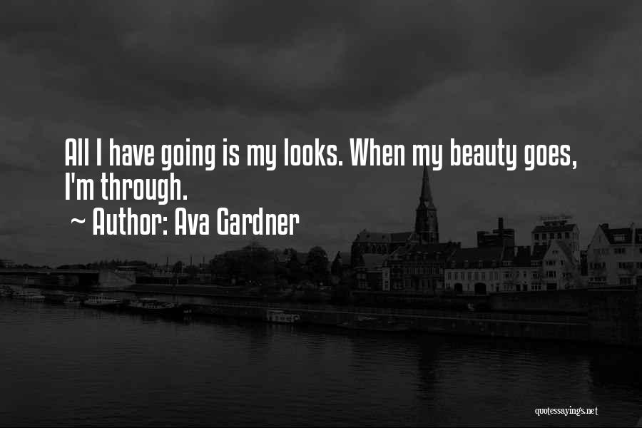 Ava Gardner Quotes: All I Have Going Is My Looks. When My Beauty Goes, I'm Through.