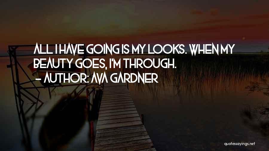 Ava Gardner Quotes: All I Have Going Is My Looks. When My Beauty Goes, I'm Through.