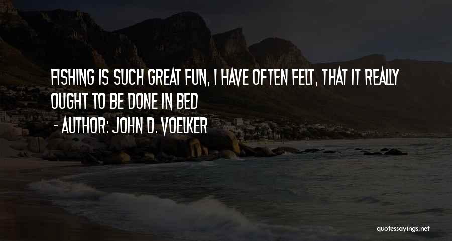 John D. Voelker Quotes: Fishing Is Such Great Fun, I Have Often Felt, That It Really Ought To Be Done In Bed