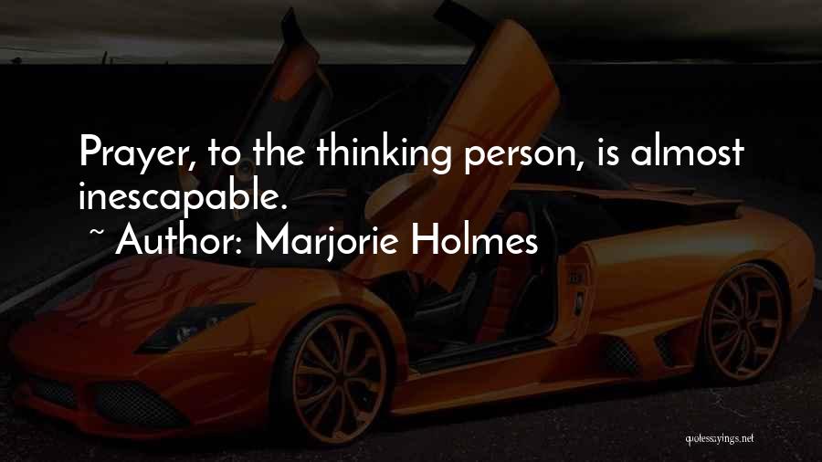 Marjorie Holmes Quotes: Prayer, To The Thinking Person, Is Almost Inescapable.