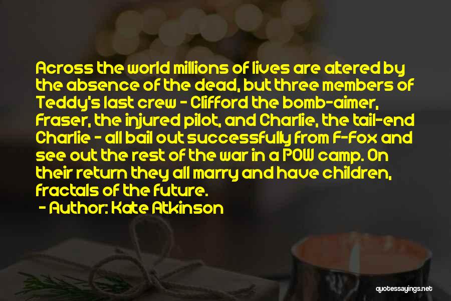 Kate Atkinson Quotes: Across The World Millions Of Lives Are Altered By The Absence Of The Dead, But Three Members Of Teddy's Last