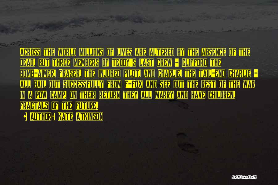 Kate Atkinson Quotes: Across The World Millions Of Lives Are Altered By The Absence Of The Dead, But Three Members Of Teddy's Last