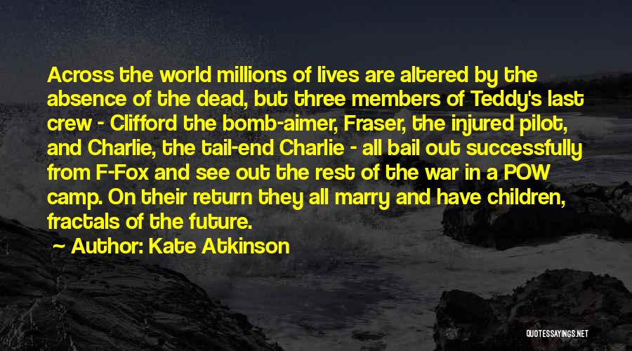 Kate Atkinson Quotes: Across The World Millions Of Lives Are Altered By The Absence Of The Dead, But Three Members Of Teddy's Last