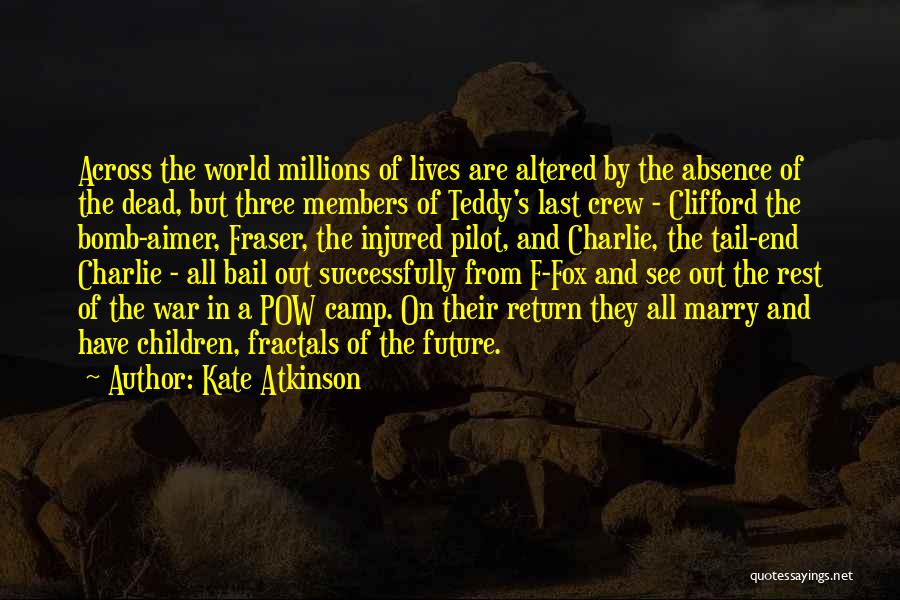 Kate Atkinson Quotes: Across The World Millions Of Lives Are Altered By The Absence Of The Dead, But Three Members Of Teddy's Last
