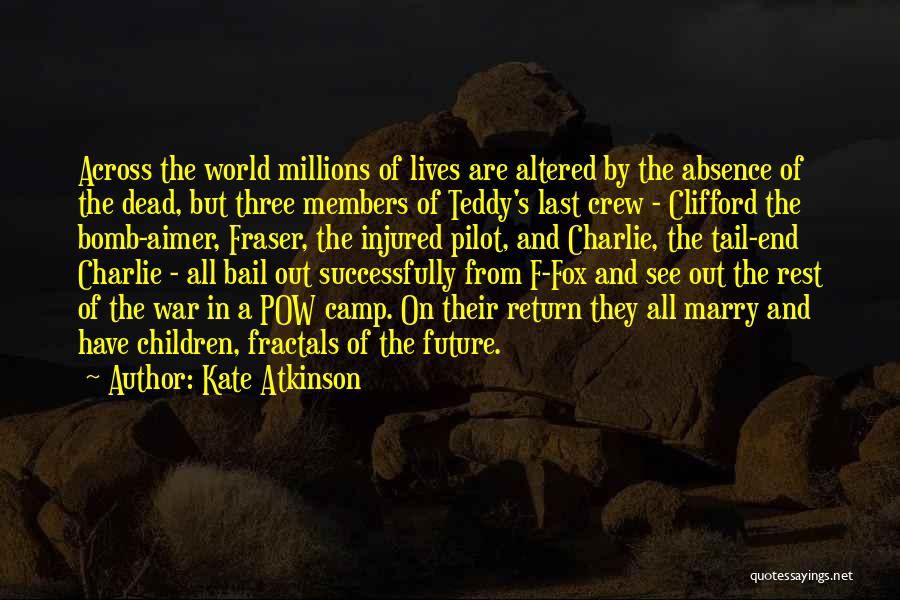 Kate Atkinson Quotes: Across The World Millions Of Lives Are Altered By The Absence Of The Dead, But Three Members Of Teddy's Last