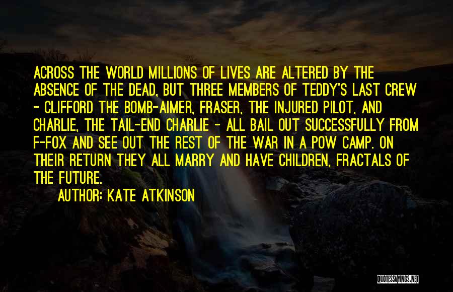 Kate Atkinson Quotes: Across The World Millions Of Lives Are Altered By The Absence Of The Dead, But Three Members Of Teddy's Last
