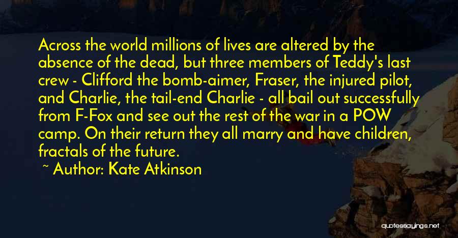 Kate Atkinson Quotes: Across The World Millions Of Lives Are Altered By The Absence Of The Dead, But Three Members Of Teddy's Last