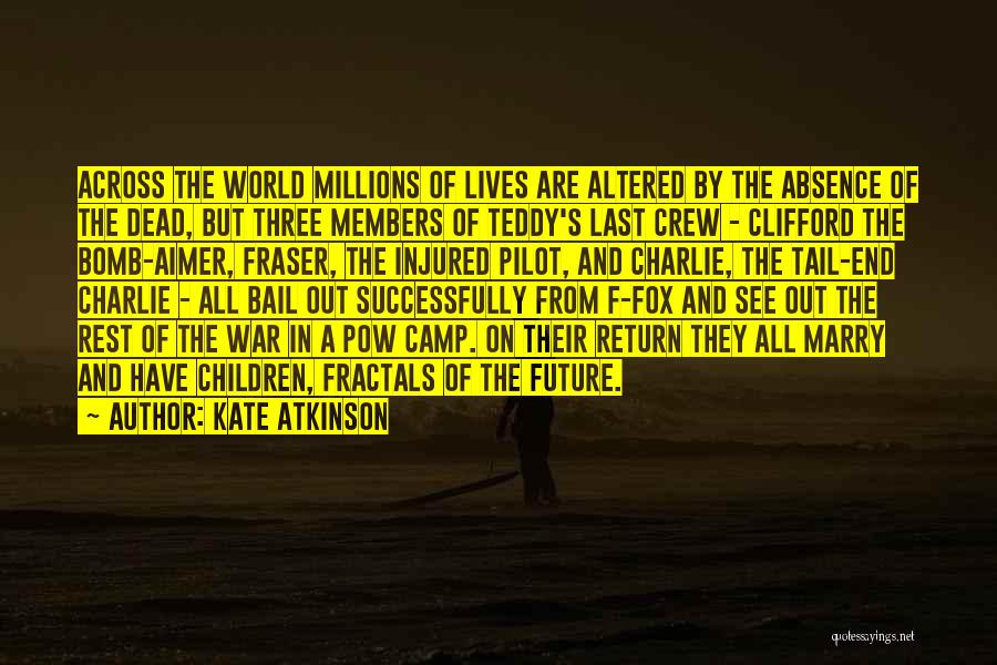 Kate Atkinson Quotes: Across The World Millions Of Lives Are Altered By The Absence Of The Dead, But Three Members Of Teddy's Last