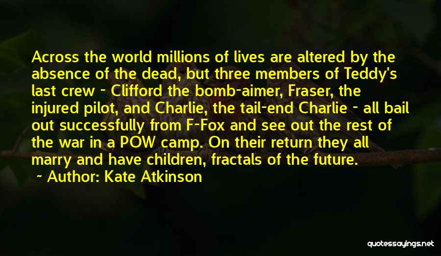 Kate Atkinson Quotes: Across The World Millions Of Lives Are Altered By The Absence Of The Dead, But Three Members Of Teddy's Last