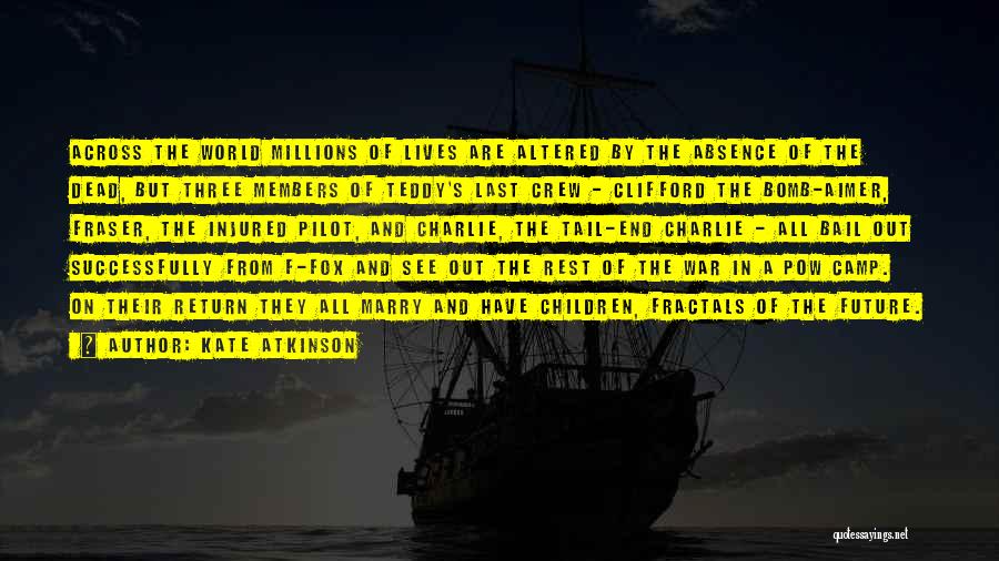 Kate Atkinson Quotes: Across The World Millions Of Lives Are Altered By The Absence Of The Dead, But Three Members Of Teddy's Last