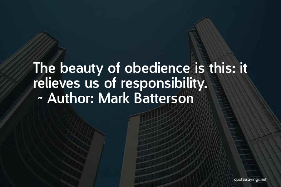 Mark Batterson Quotes: The Beauty Of Obedience Is This: It Relieves Us Of Responsibility.