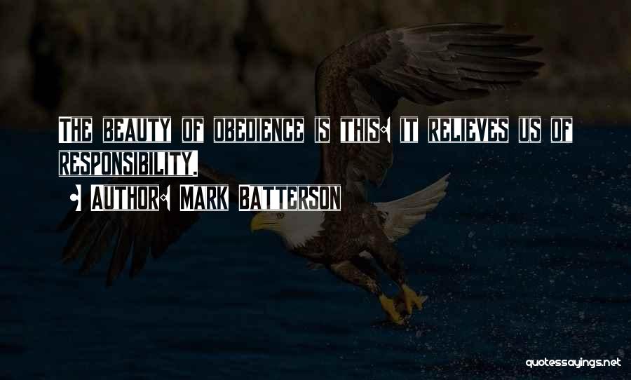 Mark Batterson Quotes: The Beauty Of Obedience Is This: It Relieves Us Of Responsibility.