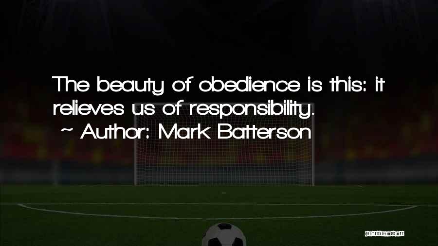 Mark Batterson Quotes: The Beauty Of Obedience Is This: It Relieves Us Of Responsibility.