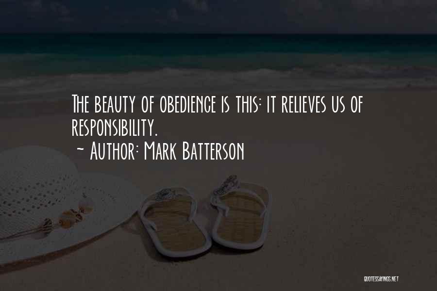 Mark Batterson Quotes: The Beauty Of Obedience Is This: It Relieves Us Of Responsibility.